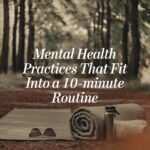 Best Mental Health Practices That Fit into a 10-Minute Routine